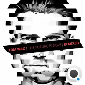 Tom Wax - The Future Is Now (Remixed) (2026)
