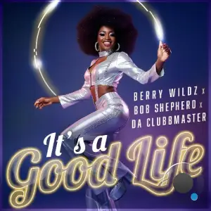 Berry Wildz x Bob Shepherd x Da Clubbmaster - It's A Good Life (2026)