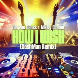 Ole Van Dansk & Nikky Cream - How I Wish (SashMan Remix) (2026)