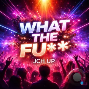 JCH UP - What The Fu** (2026)