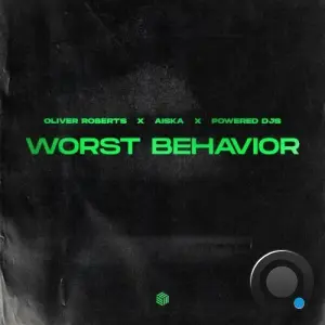 Oliver Roberts x AISKA x Powered DJs - Worst Behavior (2026)