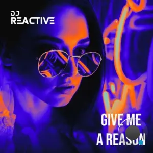 DJ Reactive - Give Me A Reason (2026)