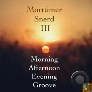 Morttimer Snerd III - Morning Afternoon Evening Groove (2026)