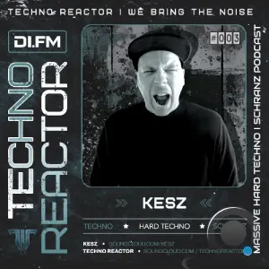 Kesz - Techno Reactor Podcast 003 (2026-05-08)
