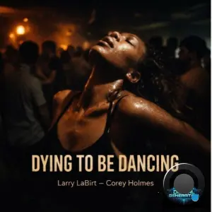 Larry La Birt x Corey Holmes - Dying To be Dancing (2026)
