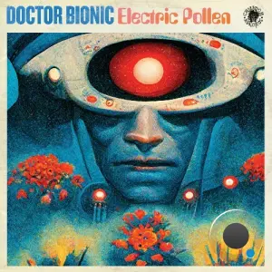 Doctor Bionic - Electric Pollen (2026)