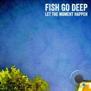 Fish Go Deep - Let The Moment Happen (2026)