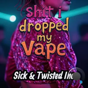 Sick and Twisted Inc - Shit I Dropped My Vape (2026)