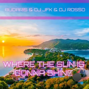 Audaris & DJ JFK & DJ Rosso - Where the Sun Is Gonna Shine (2026)