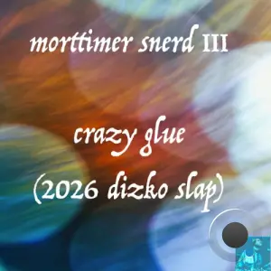 Morttimer Snerd III - Crazy Glue (2026 Dizko Slap) (2026)