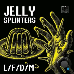 LFDM - Jelly Splinters (2026)