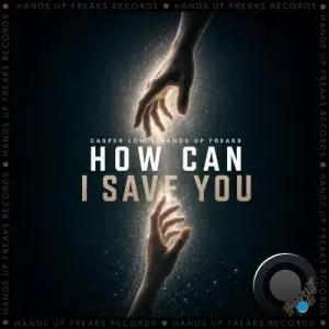 Hands Up Freaks & Casper Low - How Can I Save You (2026)