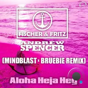 Fischer & Fritz & Andrew Spencer - Aloha Heja Hey (Mindblast X Bruebie Remix) (2026)