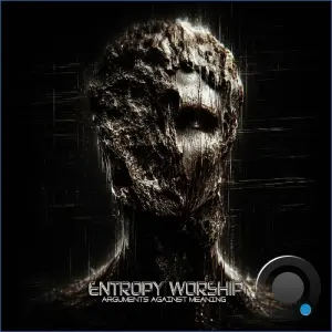 Entropy Worship - Arguments Against Meaning (2026)