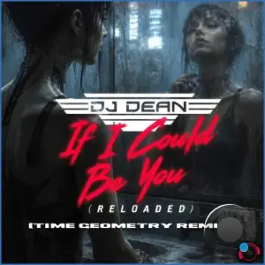 DJ Dean - If I Could Be You (Reloaded) [Time Geometry Remix] (2026)