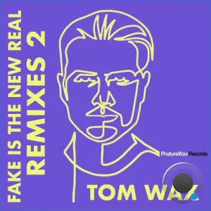 Tom Wax, Drea Perlon - Fake Is the New Real (Remixes 2) (2026)