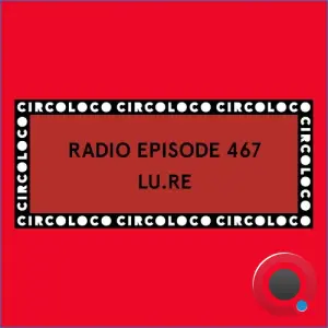 Lu.Re - Circoloco Radio 467 (2026-09-18)