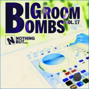 Nothing But... Big Room Bombs, Vol. 17 (2026)