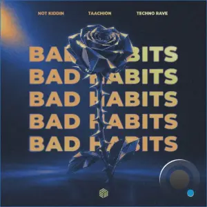 Not Kiddin & TAACHION & techno rave - Bad Habits (2026)