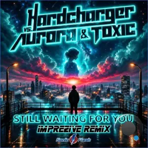 Hardcharger vs. Aurora & Toxic - Still Waiting For You (Imprezive Remix) (2026)